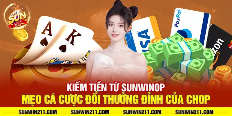 Kiếm tiền từ sunwin: Mẹo cá cược đổi thưởng đỉnh của chop