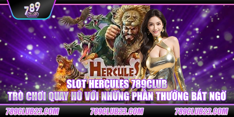 Slot Hercules 789Club – Trò chơi quay hũ với những phần thưởng bất ngờ