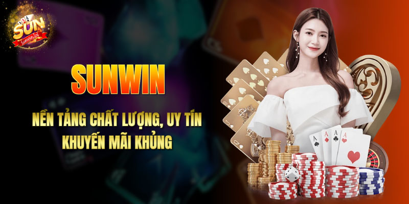 Sunwin: Nền tảng chất lượng và uy tín hàng đầu